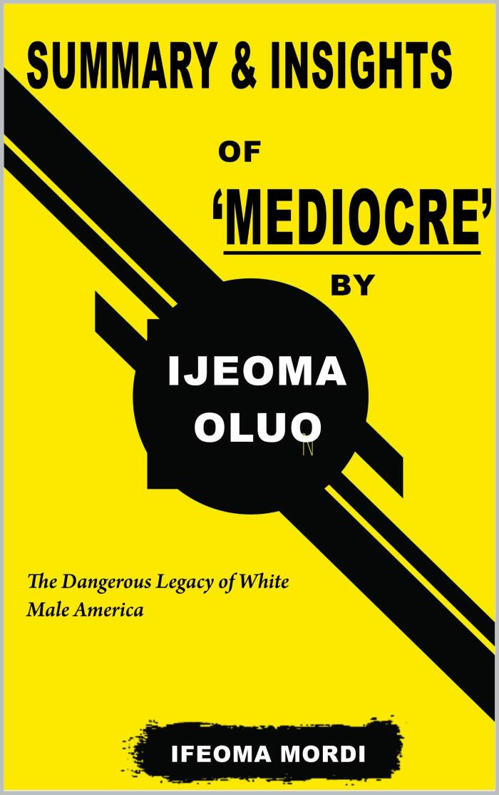 Summary & Insights of Mediocre: The Dangerous Legacy of White Male America