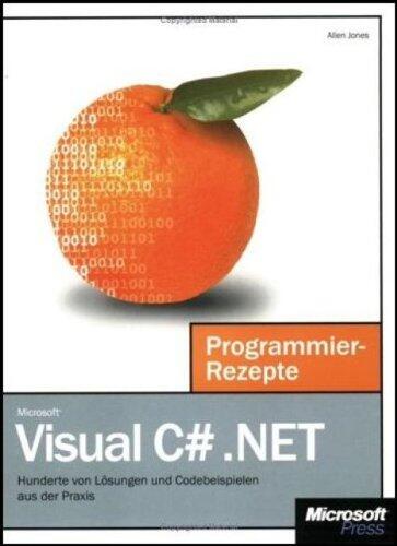 Visual C#.Net   Programmier Rezepte: [Hunderte Von Lösungen Und Codebeispielen Aus Der Praxis]