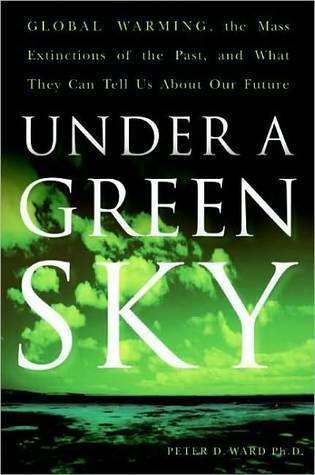 Under a Green Sky: Global Warming, the Mass Extinctions of the Past, and What They Can Tell Us About Our Future - How Rising Carbon Dioxide Led to the Permian Catastrophe