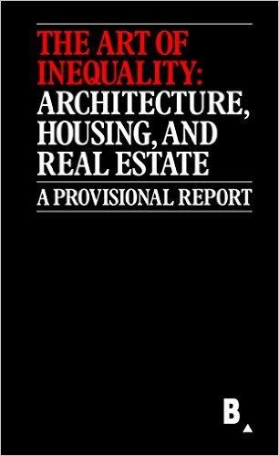 The Art of Inequality: Architecture, Housing, and Real Estate