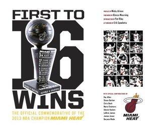 First To 16 Wins: The Official Commemorative of the 2013 NBA Champion Miami HEAT