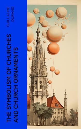 The Symbolism of Churches and Church Ornaments: A Translation of the First Book of the Rationale Divinorum Officiorum