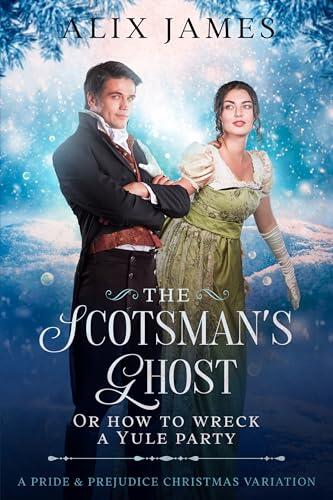 The Scotsman's Ghost: or How to Wreck a Yule Party: A Pride & Prejudice Christmas Variation
