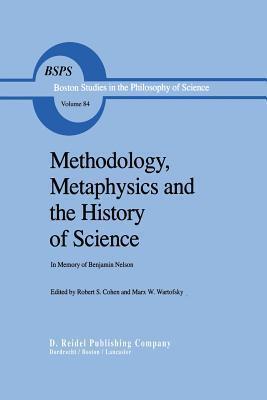 Methodology, Metaphysics and the History of Science: In Memory of Benjamin Nelson