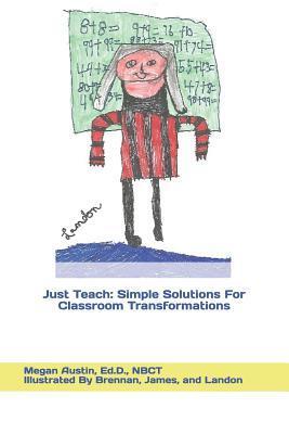 Just Teach: Simple Solutions For Classroom Transformations