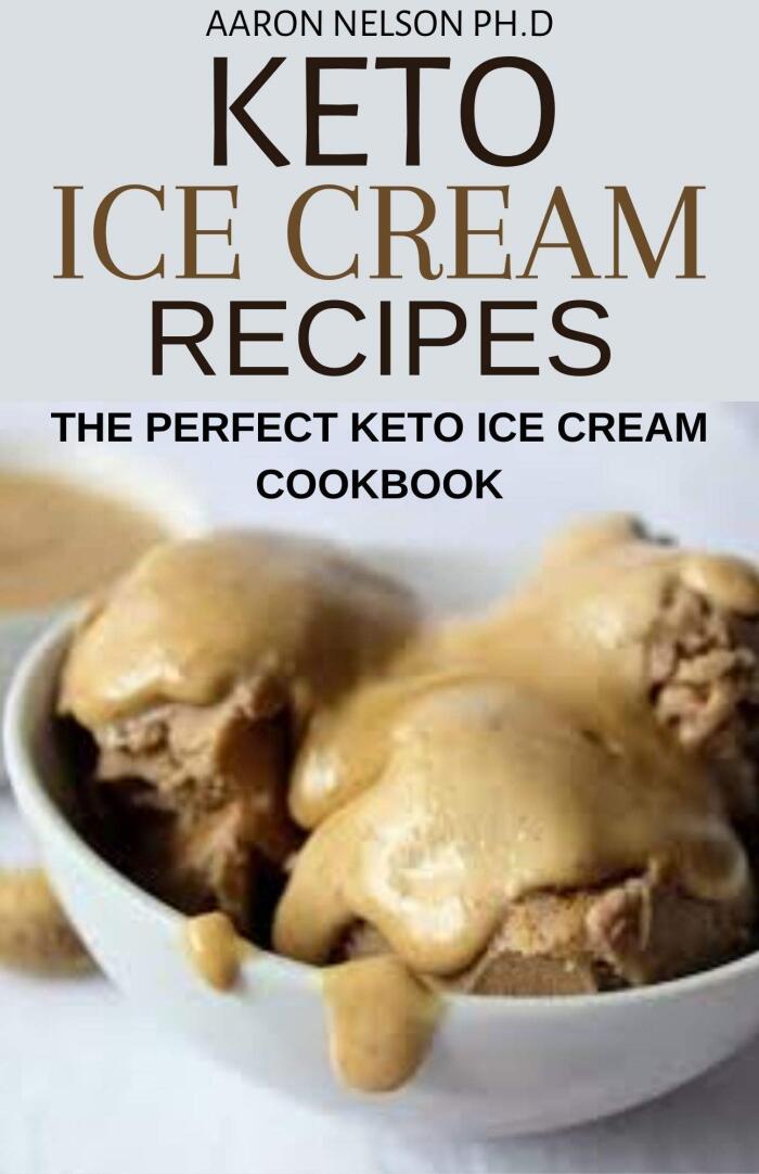 KETO ICE CREAM RECIPES: THE PERFECT KETO ICE CREAM COOKBOOK