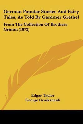 German Popular Stories And Fairy Tales, As Told By Gammer Grethel: From The Collection Of Brothers Grimm