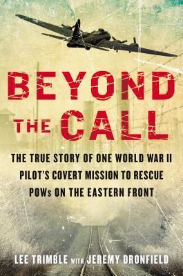 Beyond The Call: The True Story of One World War II Pilot's Covert Mission to Rescue POWs on the Eastern Front
