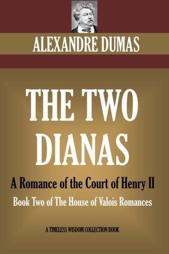 The Two Dianas. A Romance of the Court of Henry II: Book Two of The House of Valois Romances