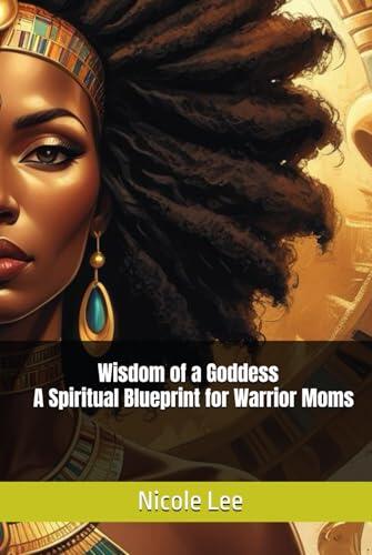 Wisdom of a Goddess- A Spiritual Blueprint for Warrior Moms