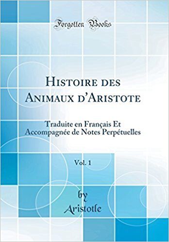 Histoire Des Animaux D'Aristote, Vol. 2: Traduite En Francais Et Accompagnee de Notes Perpetuelles