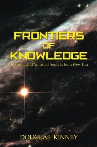 Frontiers of Knowledge: Scientific and Spiritual Sources for a New Era