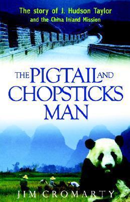 The Pigtail and Chopsticks Man: The Story of J. Hudson Taylor and the China Inland Mission