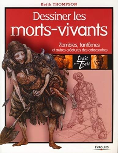 Dessiner les morts-vivants: Zombies, fantômes et autres créatures des catacombes