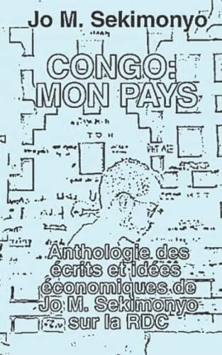 Congo : Mon Pays: Anthologie des écrits et idées économiques de Jo M. Sekimonyo sur la RDC