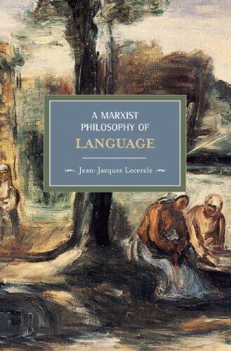A Marxist Philosophy of Language (Historical Materialism Book Series) by Jean-Jacques Lecercle