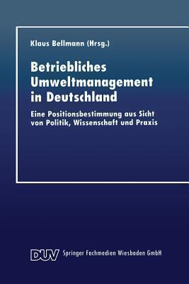 Betriebliches Umweltmanagement in Deutschland: Eine Positionsbestimmung aus Sicht von Politik, Wissenschaft und Praxis