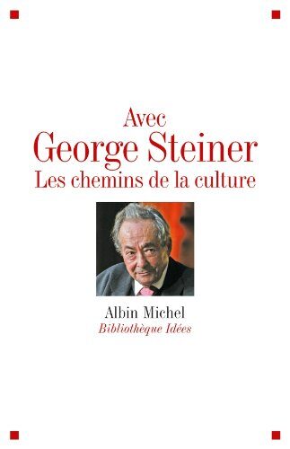 Avec George Steiner : Les chemins de la culture (Bibliothèque Albin Michel Michel des idées)