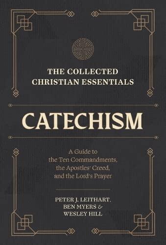 The Collected Christian Essentials: Catechism: A Guide to the Ten Commandments, the Apostles' Creed, and the Lord's Prayer
