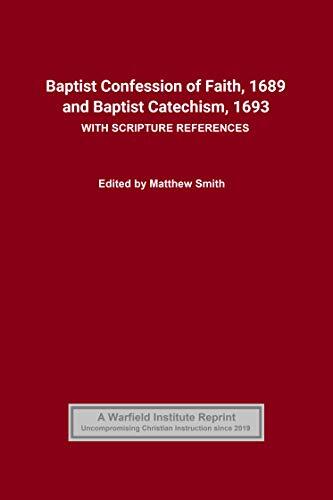 Baptist Confession of Faith, 1689 and Baptist Catechism, 1693: with Scripture References