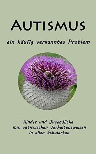 Autismus - ein häufig verkanntes Problem: Kinder und Jugendliche mit autistischen Verhaltensweisen in allen Schularten