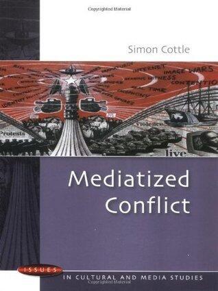 Mediatized Conflicts: Understanding Media and Conflicts in the Contemporary World (Issues in Cultural and Media Studies