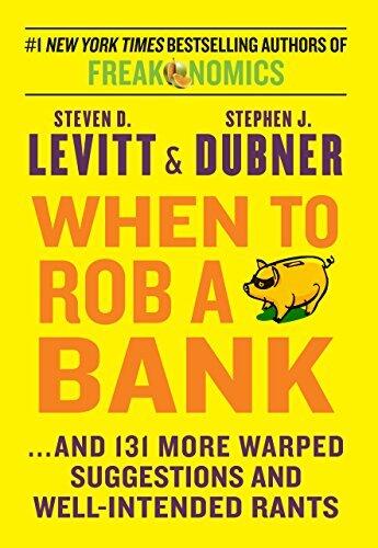 When To Rob A Bank: ...And 131 More Warped Suggestions and Well-Intentioned Rants