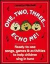 One, Two, Three, Echo Me!: Ready to Use Songs, Games, and Activities to Help Children Sing in Tune