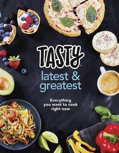 Tasty Latest and Greatest: Everything You Want to Cook Right Now