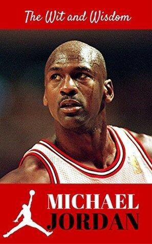 The Wit and Wisdom of Michael Jordan: Michael Jordan Quotes