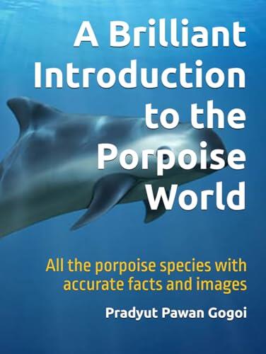 A Brilliant Introduction to the Porpoise World: All the porpoise species with accurate facts and images