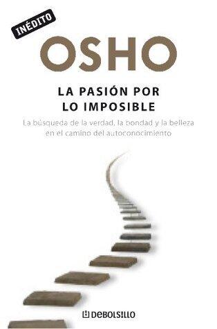 La pasión por lo imposible: La búsqueda de la verdad, la bondad y la belleza en el camino del autoconocimiento
