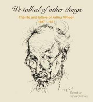 We Talked of Other Things: The Life and Letters of Arthur Wheen 1897-1971