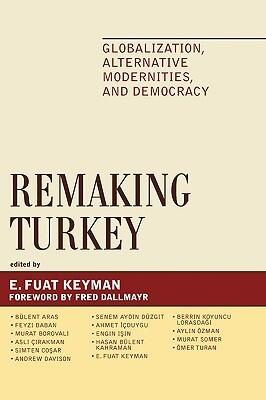 Remaking Turkey: Globalization, Alternative Modernities, and Democracies