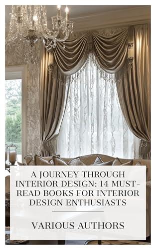 A Journey Through Interior Design: 14 Must-Read Books for Interior Design Enthusiasts: The House in Good Taste, The Art of Interior Decoration, The Bedroom and Boudoir, etc.