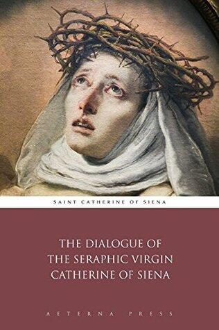 The Dialogue of the Seraphic Virgin Catherine of Siena