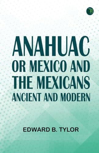 ANAHUAC : OR MEXICO AND THE MEXICANS ANCIENT AND MODERN