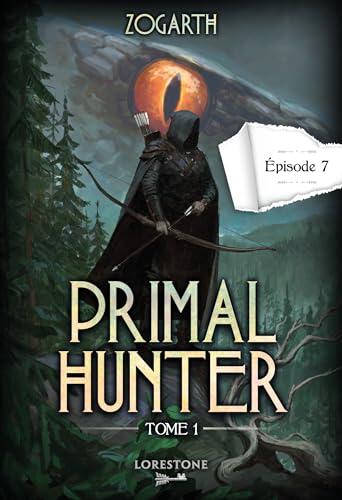 Primal Hunter (Episode 7) Tome 1: Une Aventure de LitRPG