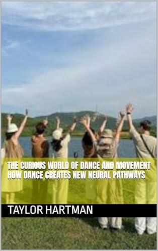 The Curious World of Dance and Movement How Dance Creates New Neural Pathways