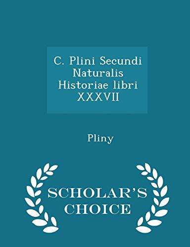 C. Plini Secundi Naturalis Historiae Libri XXXVII (Scholar's Choice Edition)