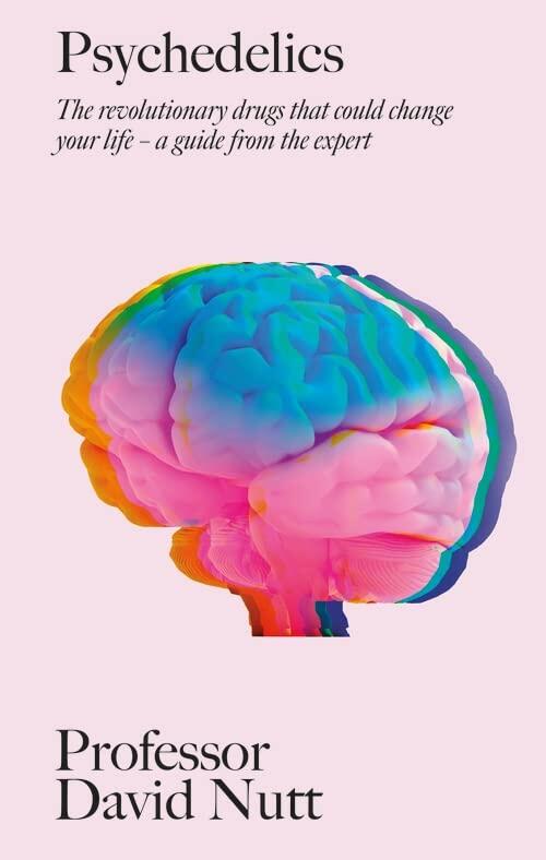 Psychedelics: The Revolutionary Drugs That Could Change Your Life (A Guide from the Expert)
