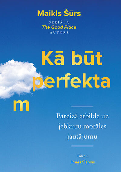 Kā Būt Perfektam: Pareizā Atbilde uz Jebkuru Morāles Jautājumu