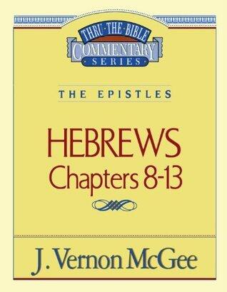 Thru the Bible Commentary: Hebrews Chapters 8-13