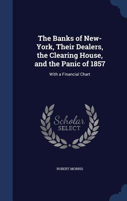 The Banks of New-York, Their Dealers, the Clearing House, and the Panic of 1857: With a Financial Chart