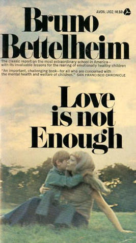 Love Is Not Enough: The Treatment of Emotionally Disturbed Children