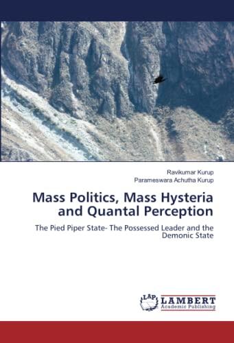 Mass Politics, Mass Hysteria and Quantal Perception: The Pied Piper State- The Possessed Leader and the Demonic State