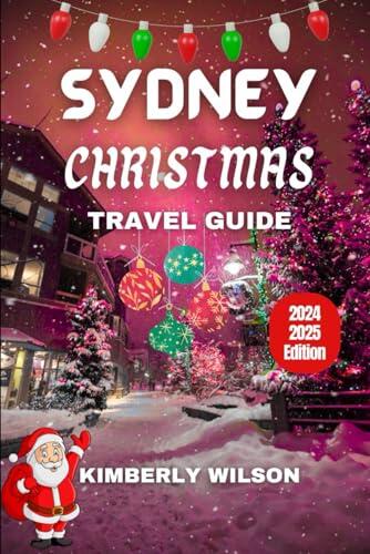 Sydney Christmas Travel Guide 2024 - 2025: From Fireworks to Festive Cruises, Beach Fun, and Shopping Hotspots for a Joyful Holiday