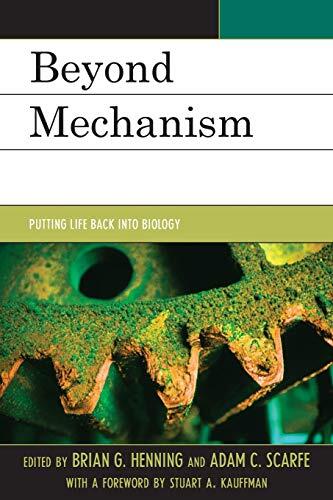 Beyond Mechanism: Putting Life Back into Biology