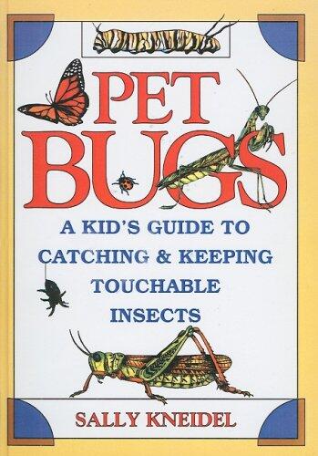 Pet Bugs : A Kid's Guide to Catching and Keeping Touchable Insects