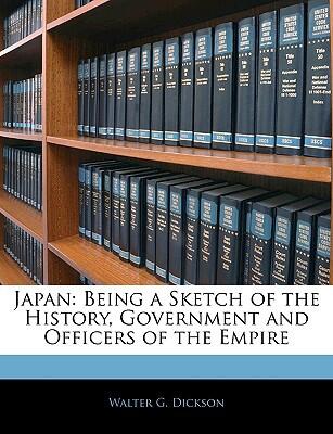 Japan: Being a Sketch of the History, Government and Officers of the Empire